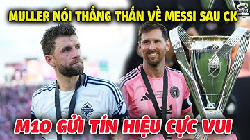 Thomas Muller LÊN TIẾNG THẲNG THẮN Về Messi Sau Chức Vô Địch MLS, M10 Gửi Tín Hiệu Cực Vui