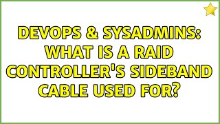 DevOps & SysAdmins: What is a RAID Controller's Sideband Cable used for? (2 Solutions!!)
