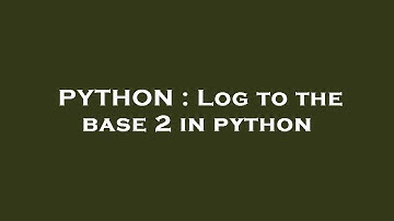 PYTHON : Log to the base 2 in python