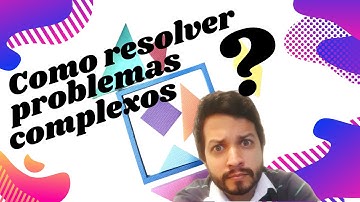 COMO RESOLVER PROBLEMAS COMPLEXOS?