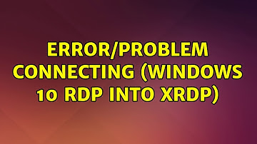 Error/problem connecting (Windows 10 RDP into XRDP) (4 Solutions!!)
