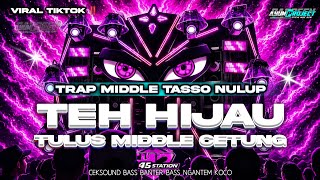 DJ TEH HIJAU TULUS VIRAL TIKTOK MIDDLE TASSO CETUNG FULL BASS