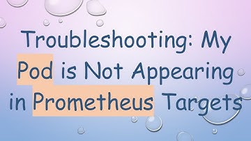 Troubleshooting: My Pod is Not Appearing in Prometheus Targets