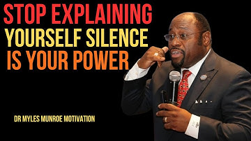 Stop Explaining Yourself — Silence Is Your Power Best Motivational Speech By Dr Myles Munroe