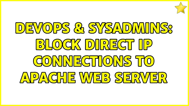 DevOps & SysAdmins: Block direct IP connections to Apache web server (2 Solutions!!)