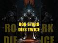 Rob stark dies twice asoiaf lore