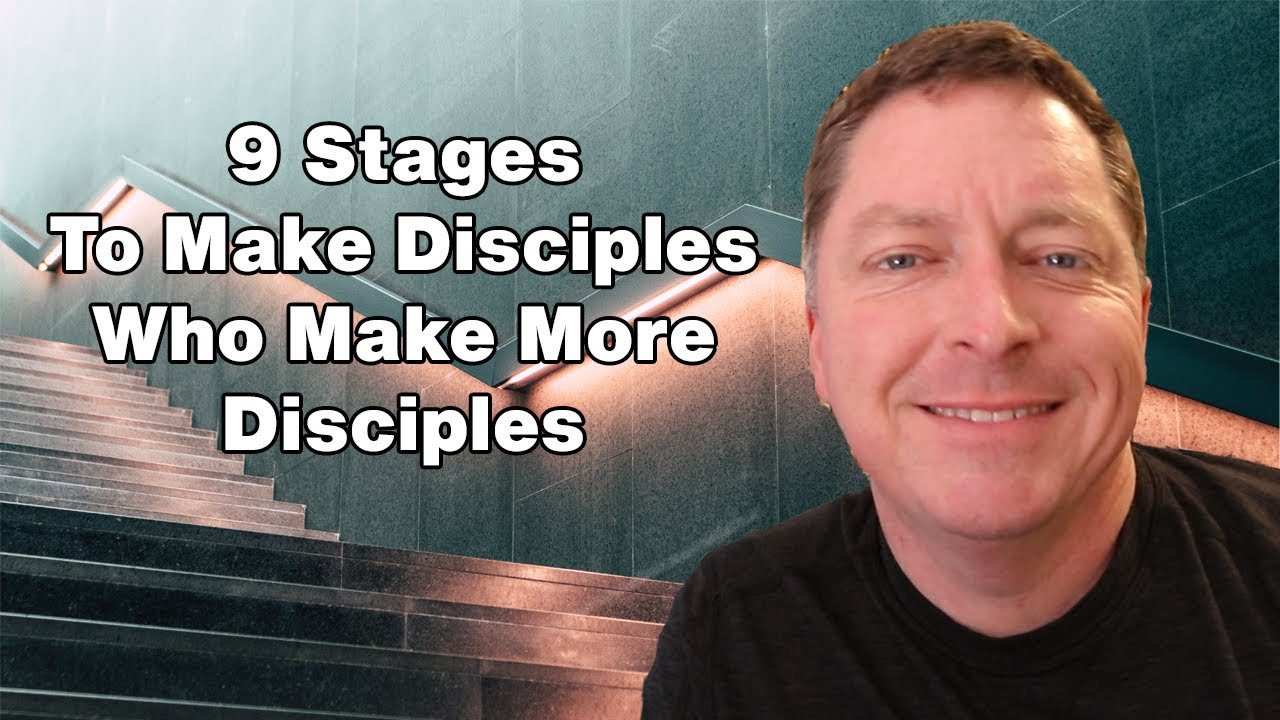 9 Stages to Disciples Who Make Disciples Who Start Churches - YouTube