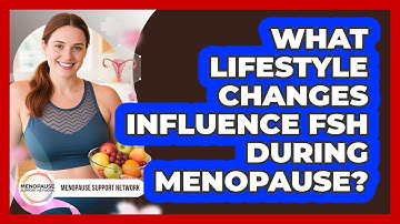What Lifestyle Changes Influence FSH During Menopause? - Menopause Support Network