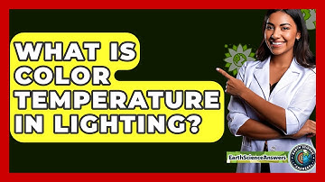 What Is Color Temperature In Lighting? - Earth Science Answers