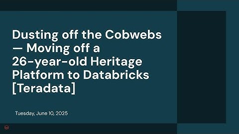 Dusting off the Cobwebs — Moving off a 26-year-old Heritage Platform to Databricks [Teradata]
