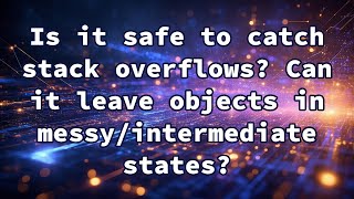 Is it safe to catch stack overflows? Can it leave objects in messy/intermediate states?
