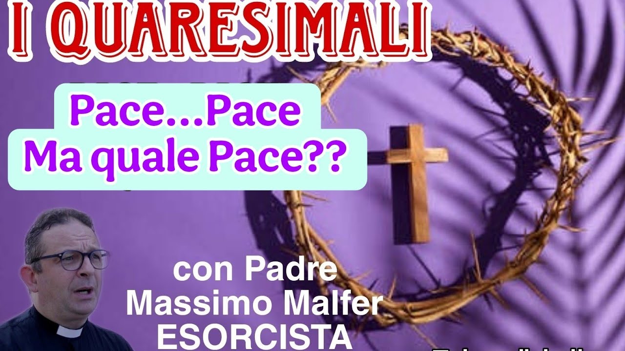 i Quaresimali. Pace...Pace...ma quale Pace?? Con Padre Massimo Malfer ESORCISTA. TRK 