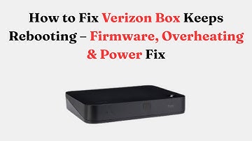 How to Fix Verizon Box Keeps Rebooting – Firmware, Overheating & Power Fix