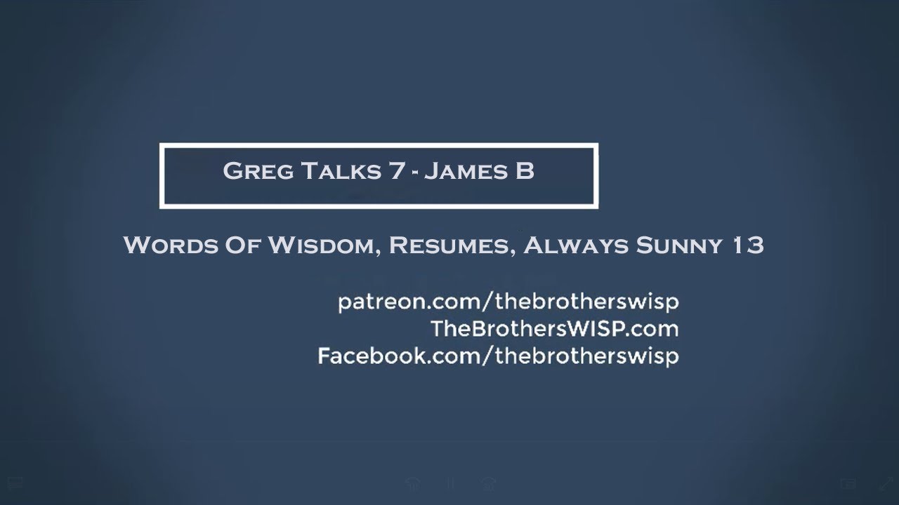 Greg Talks 7 - Words Of Wisdom, Resumes, Always Sunny 13
