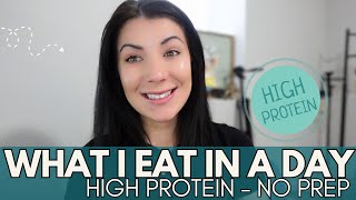 WHAT I EAT IN A DAY- HIGH PROTEIN - NO PREP!