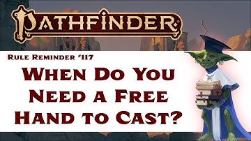 When Do You Need a Free Hand to Cast a Spell? (Pathfinder 2e Rule Reminder #117)