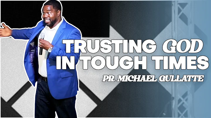 Trusting God In Tough Times - Pr. Michael Gullatte