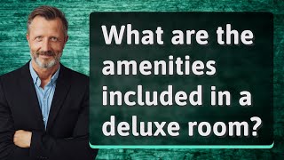 What are the amenities included in a deluxe room?