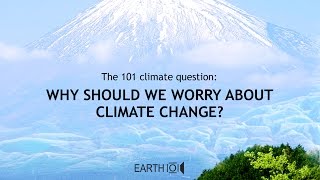 Why should we worry about climate change?
