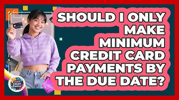 Should I Only Make Minimum Credit Card Payments By The Due Date? - Teen Credit Starter