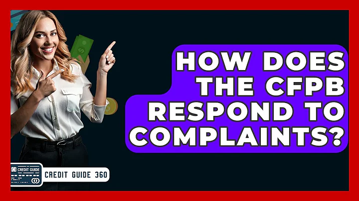 How Does The CFPB Respond To Complaints? - CreditGuide360.com