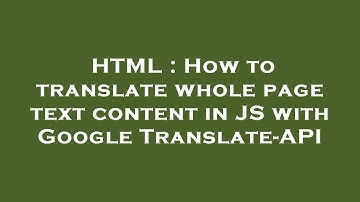 HTML : How to translate whole page text content in JS with Google Translate-API
