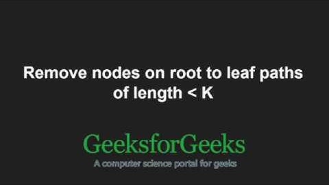 Remove nodes on root to leaf paths of length less than K | GeeksforGeeks
