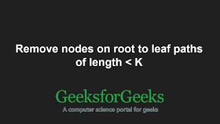 Remove nodes on root to leaf paths of length less than K | GeeksforGeeks