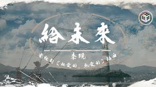 李現 - 給未來【電視劇《親愛的，熱愛的》插曲】「和未來 約好 用快樂取代悲傷」【動態歌詞】♪