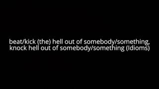 beat/kick (the) hell out of somebody/something, knock hell out of somebody/something (Idioms)