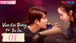 [VIETSUB] Vượt Đại Dương Để Yêu Em | Tập 01 | Phim Tình Cảm | Trần Học Đông/Tống Dật | YOUKU