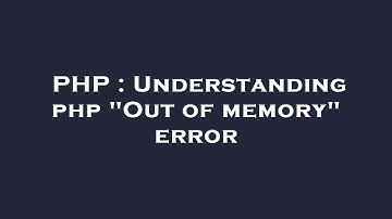 PHP : Understanding php "Out of memory" error