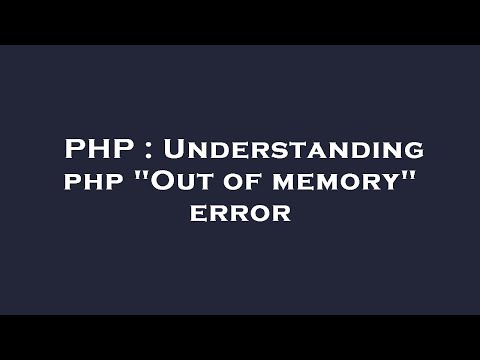 PHP : Understanding php "Out of memory" error