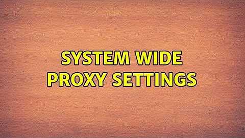 System wide Proxy Settings