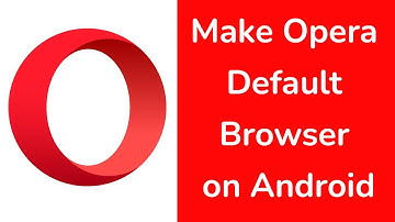 How to Set Opera as Default Browser on Android Phone?