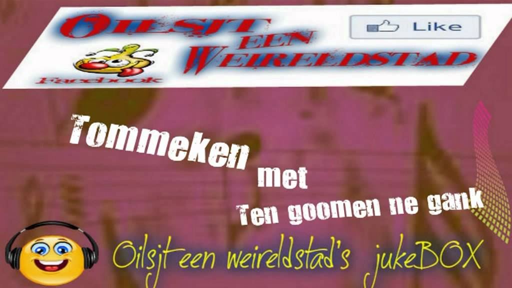 Tommeken met ten goomen ne gank....nu in Oilsjt een weireldstad's jukeBOX.