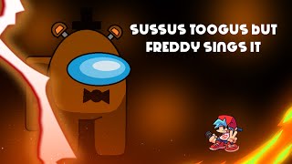Sussus Toogus but Freddy Sings it