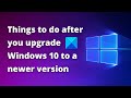 Things to do after you upgrade windows 10 to a newer version