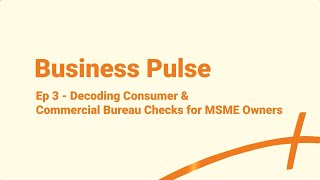 Business Pulse | Ep 3 - Decoding Consumer & Commercial Bureau Checks For MSMEs |CIBIL & TallyCapital