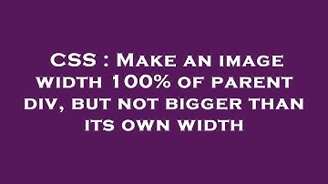 CSS : Make an image width 100% of parent div, but not bigger than its own width