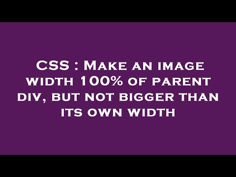 CSS : Make an image width 100% of parent div, but not bigger than its own width