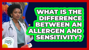 What Is The Difference Between An Allergen And Sensitivity? - Everyday Asthma Tips