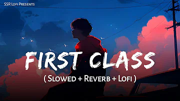 First Class - Lofi Mix | Slowed And Reverb | Arijit Singh & Neeti Mohan | Kalank | SSR Lofi