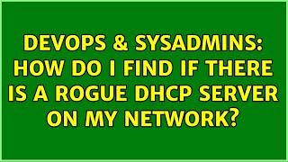 DevOps & SysAdmins: How do I find if there is a rogue DHCP server on my Network? (14 Solutions!!) Profile