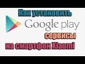 Как установить Play Market на смартфон Xiaomi \\ How to install Google Play Store