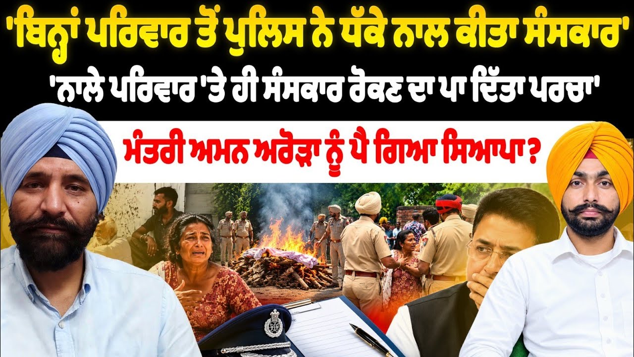ਬਿਨ੍ਹਾਂ ਪਰਿਵਾਰ ਤੋਂ ਪੁਲਿਸ ਨੇ ਧੱਕੇ ਨਾਲ ਕੀਤਾ ਸੰਸਕਾਰ। ਨਾਲੇ ਪਰਿਵਾਰ 'ਤੇ ਹੀ ਸੰਸਕਾਰ ਰੋਕਣ ਦਾ ਪਾ ਦਿੱਤਾ ਪਰਚਾ।