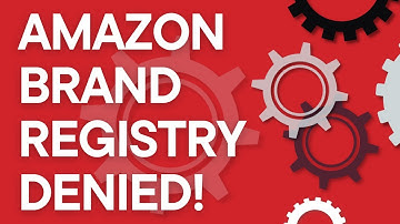 Amazon Seller 201: Amazon Brand Registry Denial - Possible Reasons