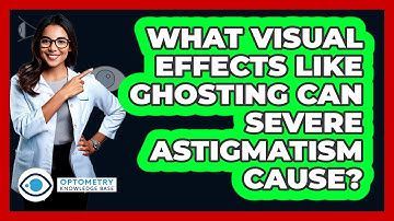What Visual Effects Like Ghosting Can Severe Astigmatism Cause? - Optometry Knowledge Base
