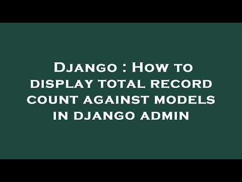 Django : How to display total record count against models in django admin
