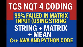TCS NQT 4 Coding | 99% Failed in Matrix Input Using String| String + Matrix + Mean | C++ Java Python